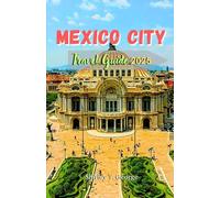 Mexico City Travel Guide 2025: From Pyramids to Street Tacos; An Insider's Guide to Savor and Explore Mexico City's Cultural Heritage