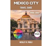 Mexico City Travel Guide 2026-2027: Navigating CDMX with Confidence: Itineraries, Safe Neighborhoods, Culinary Hotspots, and Day Trips to Teotihuacan and Xochimilco