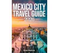 Mexico City Travel Guide 2026: Updated Companion to Experiencing the Jewel of the Valley Like a Local, with Map, seamless day-by-day Itineraries and Hidden Gems