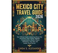 MEXICO CITY TRAVEL GUIDE 2026: Your Ultimate Guide to Exploring Mexico City: Attractions, Food, Lodging, Nightlife, Transportation, History, Culture, Adventures, Visa Tips, and Insider Travel Secrets
