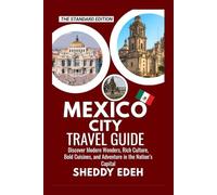 MEXICO CITY TRAVEL GUIDE: Discover Modern Wonders, Rich Culture, Bold Cuisines, and Adventure in the Nation’s Capital