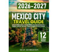 Mexico City Travel Guide: Unlock Hidden Gems, Ancient History & Local Secrets for a Deeper Cultural Journey + Expert Insights & Extra Content