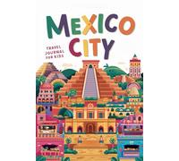 Mexico City Travel Journal for Kids: With Prompts to Record Your Big Adventures