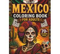 Mexico Coloring Book for Adults: Mexico Coloring Book for Adults: Explore Mexico Through 70+ Coloring Pages of Iconic Landmarks, Historic Architecture, Famous Places and Cultural Treasures