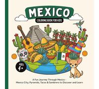 Mexico Coloring Book for Kids Ages 4+: A Fun Journey Through Mexico - Mexico City, Pyramids, Tacos & Sombrero to Discover and Learn