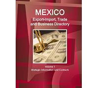 Mexico Export-Import, Trade and Business Directory Volume 1 Strategic Information and Contacts