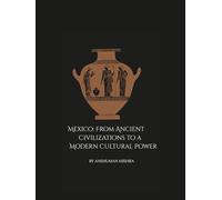 Mexico: From Ancient Civilizations to a Modern Cultural Power: A Comprehensive Journey Through History Society Economy and Identity (Living History)