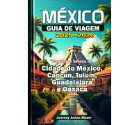 MÉXICO GUIA DE VIAGEM 2025-2026: Explore a beleza de Cidade do México, Cancún, Tulum, Guadalajara e Oaxaca
