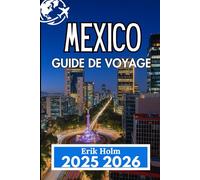 MEXICO GUIDE DE VOYAGE 2025 2026: Naviguez en toute confiance dans la culture, la cuisine et les quartiers