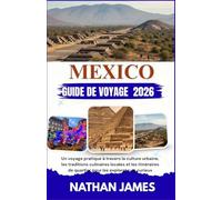 MEXICO GUIDE DE VOYAGE 2026: Un voyage pratique à travers la culture urbaine, les traditions culinaires locales et les itinéraires de quartier pour les explorateurs curieux
