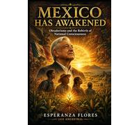 MEXICO HAS AWAKENED: Obradorismo and the Rebirth of National Consciousness