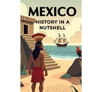 Mexico - History in a Nutshell: From the high civilizations of the Maya and Aztecs through colonization, independence, and revolution to the modern state (Smart Reads: Understanding the World)