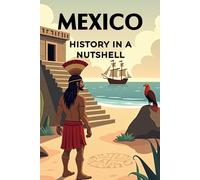 Mexico - History in a Nutshell: From the high civilizations of the Maya and Aztecs through colonization, independence, and revolution to the modern state (Smart Reads: Understanding the World)