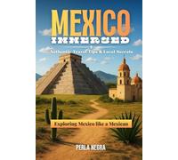 Mexico Immersed: Authentic Travel Tips & local Secrets: Exploring mexico like a Mexican