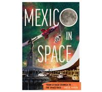 Mexico in Space : From La Raza Cosmica to the Space Race