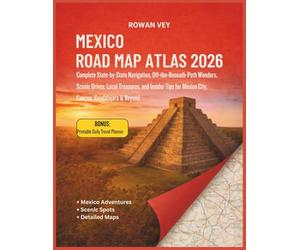 MEXICO ROAD MAP ATLAS 2026: Complete State-by-State Navigation, Off-the-Beneath-Path Wonders, Scenic Drives,Local Treasures, and insider Tips for Mexico City, Cancun, Guadalajara & Beyond