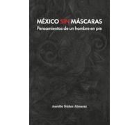 MÉXICO SIN MÁSCARAS: Pensamientos de un hombre en pie