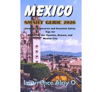 Mexico Smart Guide 2026: Strategic Itineraries and Essential Safety Tips for Exploring the Yucatan, Oaxaca, and Mexico City