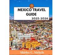 MEXICO TRAVEL GUIDE 2025-2026: Explore Cancun, Tulum, Mexico city, Oaxaca and more; Beaches, culture, food, safety tips, hidden gems and Itineraries for every budget.