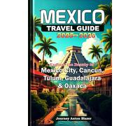 MEXICO TRAVEL GUIDE 2025-2026: Explore the Beauty of Mexico City, Cancun, Tulum, Guadalajara and Oaxaca