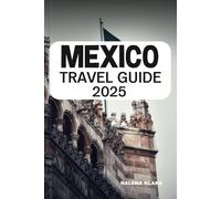 MEXICO TRAVEL GUIDE 2025: Uncover Ancient Ruins, Lounge on Sunny Beaches, Indulge in Authentic Cuisine, and Insider Tips for a Colorful Cultural Getaway.