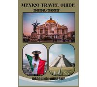 MEXICO TRAVEL GUIDE 2026/2027: A Complete Travel Guide to the Best Attractions, Hidden Gems, Local Culture, Authentic Cuisine, Scenic Routes, ... Itineraries for an Unforgettable Journey