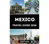 MEXICO TRAVEL GUIDE 2026: Discover Mexico in 2026: The Complete Guide to Mexico’s Best Destinations, Hidden Gems, and 2026 Travel Tips