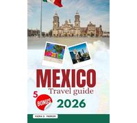 MEXICO TRAVEL GUIDE 2026: Explore Hidden Cenotes, Ancient Mayan Ruins & Vibrant Cities. Local Food Secrets, Beach Escapes & Expert Tips for an Unforgettable Mexican Adventure