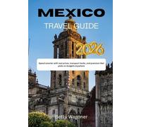 MEXICO TRAVEL GUIDE 2026: Spend smarter with real prices, transport hacks, and premium-feel picks on budgets anywhere
