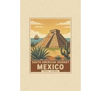 Mexico Travel Journal: South American Journey Edition: Travel Diary & Trip Planner for Backpackers and Explorers