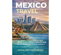 Mexico Travel: What Mexico Really Costs, What to Do When It Goes Wrong, and How to Travel Smarter