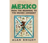 Mexico: Volume 1, from the Beginning to the Spanish Conquest