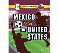Mexico vs the United States (World Cup Rivals)