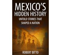 Mexico's Hidden History: Untold Stories That Shaped a Nation