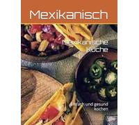 Mexikanische Küche: Einfach und gesund kochen