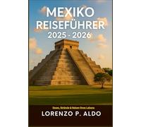 MEXIKO REISEFÜHRER 2025-2026: Essen, Strände & Reisen Ihres Lebens