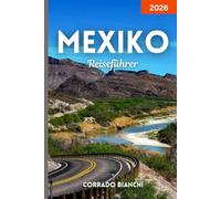 Mexiko Reiseführer 2026: Erkunden Sie die Kultur, Küche und Küsten Mexikos - von Cancún bis Oaxaca und darüber hinaus