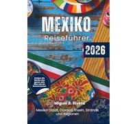 Mexiko-Reiseführer 2026 (Tagesausflüge): Von Mexiko-Stadt bis Oaxaca erkunden Sie alle Regionen, Inselstrände, Maya-Ruinen, Naturerlebnisse und Kultur wie ein echter Mexikaner