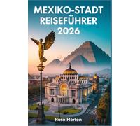 Mexiko-Stadt Reiseführer 2026: Aktualisierter Begleiter, um das Juwel des Tals wie ein Einheimischer zu erleb-en, mit Karte, nahtlosen täglichen Routen und versteckten Juwelen
