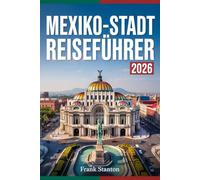 Mexiko-Stadt Reiseführer 2026: Der unverzichtbare Begleiter zum Erleben der Stadt der Wunder