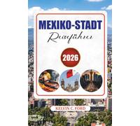 MEXIKO-STADT REISEFÜHRER 2026: Entdecken Sie historische Stätten, Essen, Nachtleben und Kultur