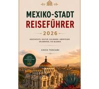MEXIKO-STADT REISEFÜHRER 2026: Geschichte, Kultur, kulinarische Abenteuer. Erlebnisse, die unvergesslich bleiben.