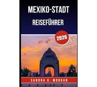 MEXIKO-STADT-REISEFÜHRER 2026: Kultur, Essen, Geschichte und praktische Tipps für eine unvergessliche Reise