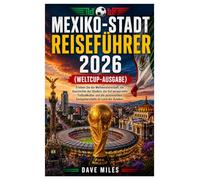 Mexiko-Stadt Reiseführer 2026 (Weltcup-Ausgabe): Erleben Sie die Weltmeisterschaft, die Geschichte der Stadien, die tief verwurzelte Fußballkultur und ... Gastgeberstädte im Land der Azteken.