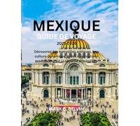 MEXIQUE GUIDE DE VOYAGE 2025-2026: Découvrez des merveilles antiques, une culture dynamique et des informations essentielles sur la sécurité alimentaire (Beyond Borders Travel Series)