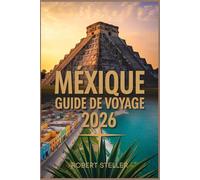 MEXIQUE GUIDE DE VOYAGE 2026: Le guide ultime pour des itinéraires sur mesure, des secrets locaux et un budget intelligent