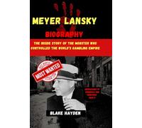 Meyer Lansky Biography: The Inside Story of the Mobster Who Controlled the World’s Gambling Empire (Biographies of criminals and mobsters)