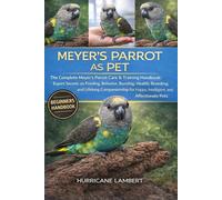MEYER’S PARROT AS PET: The Complete Meyer’s Parrot Care & Training Handbook: Expert Secrets on Feeding, Behavior, Bonding, Health, Breeding, and ... for Happy, Intelligent, and Affectionate Pets