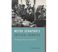 Meyer Schapiro's Critical Debates: Art Through a Modern American Mind