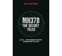 MH370 The Secret Files - At Last…The Truth Behind the Greatest Aviation Mystery of All Time